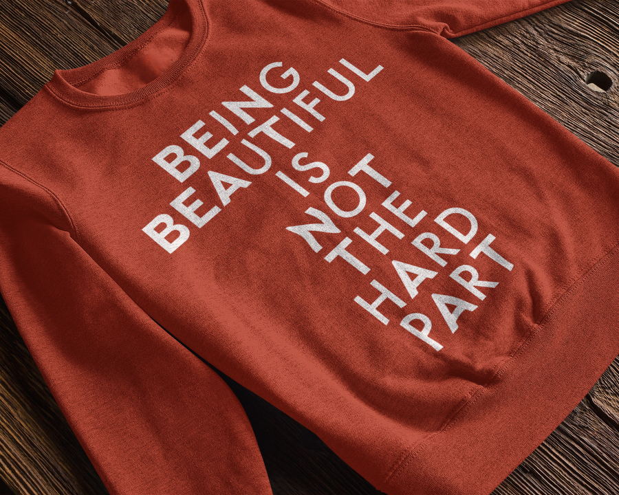"Being Beautiful Is Not The Hard Part" Sweatshirt