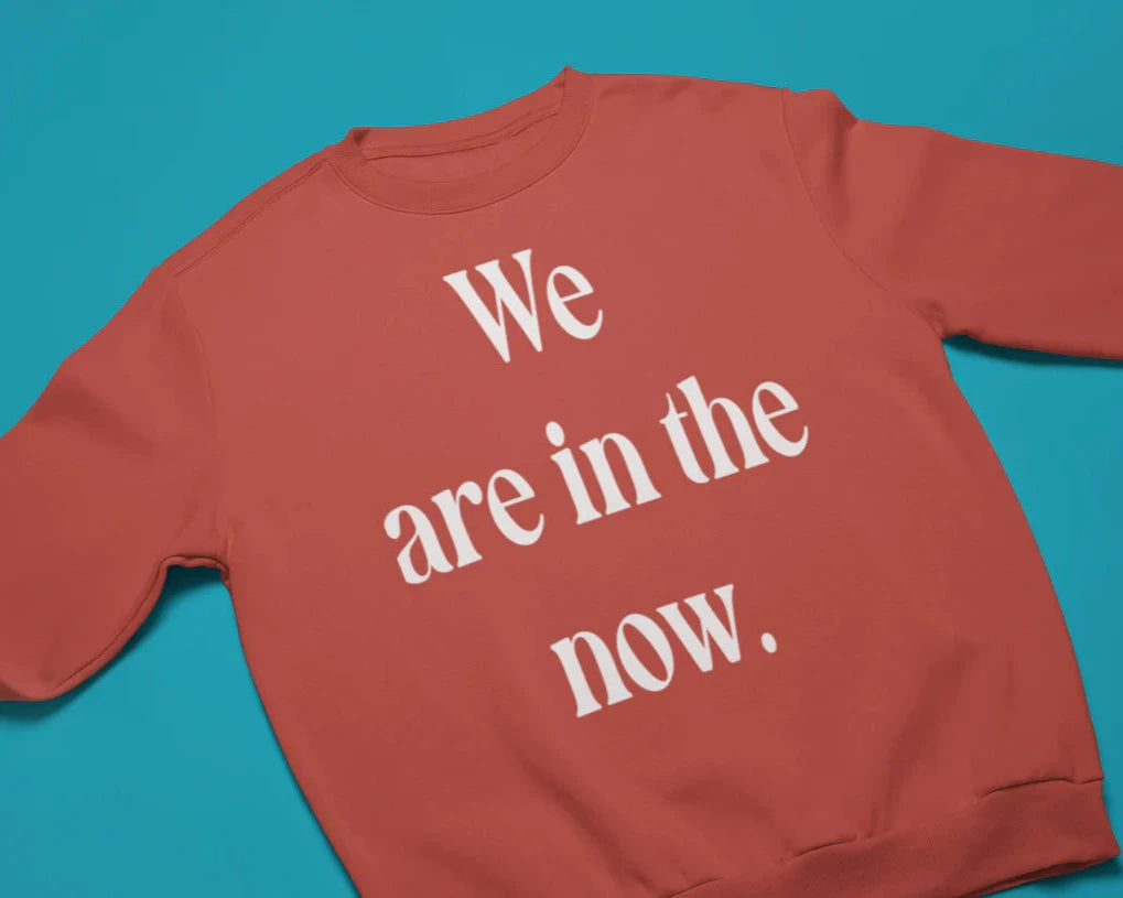 "Now" Sweatshirt
